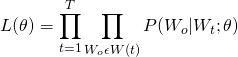 \[     L(\theta) = \prod_{t=1}^T \prod_{W_o \epsilon W(t)} P(W_o|W_t; \theta) \]